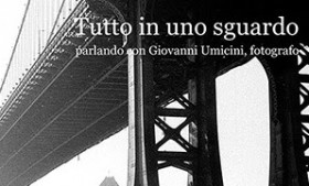 “Tutto in uno sguardo, parlando con Giovanni Umicini, fotografo” di Donatella Gasperi